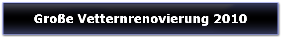 Gro�e Vetternrenovierung 2010