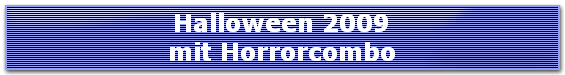 Halloween 2009
mit Horrorcombo
