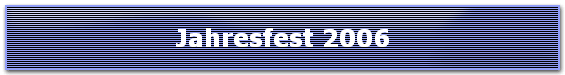 Jahresfest 2006