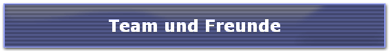 Team und Freunde