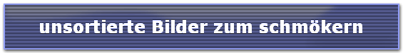 unsortierte Bilder zum schm�kern